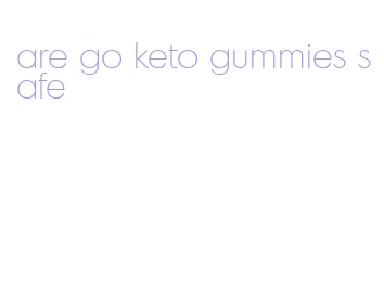 are go keto gummies safe