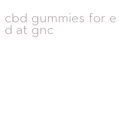 cbd gummies for ed at gnc