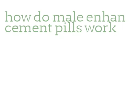 how do male enhancement pills work