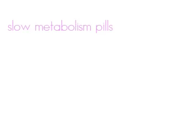 slow metabolism pills