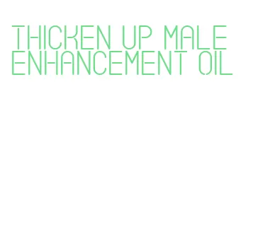 thicken up male enhancement oil