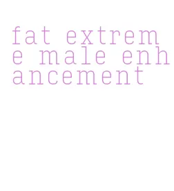 fat extreme male enhancement