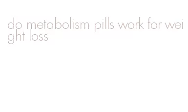 do metabolism pills work for weight loss