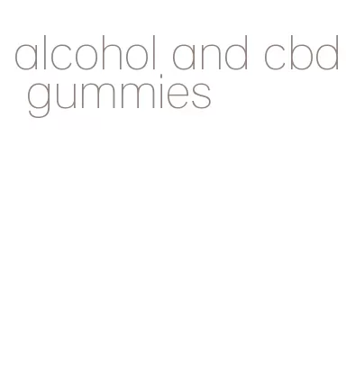 alcohol and cbd gummies