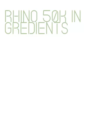 rhino 50k ingredients