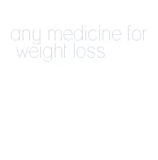 any medicine for weight loss