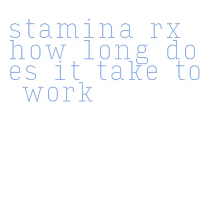 stamina rx how long does it take to work