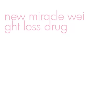 new miracle weight loss drug