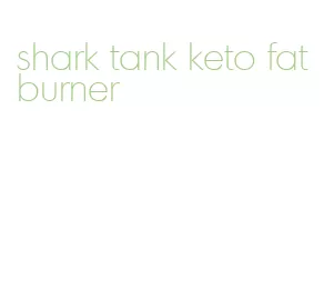 shark tank keto fat burner