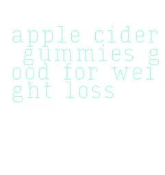 apple cider gummies good for weight loss