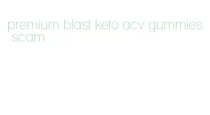 premium blast keto acv gummies scam