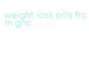 weight loss pills from gnc