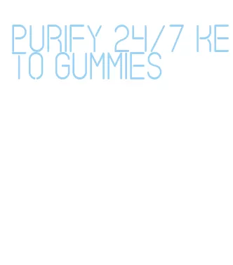 purify 24/7 keto gummies