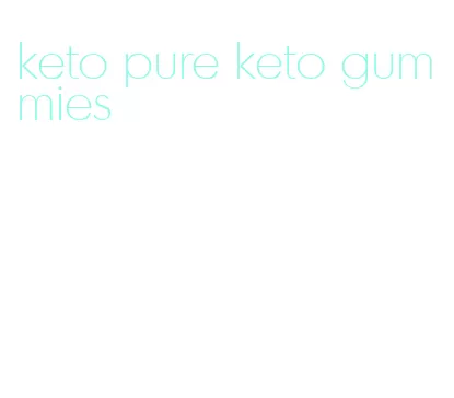 keto pure keto gummies