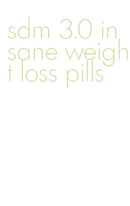 sdm 3.0 insane weight loss pills