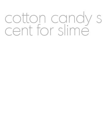 cotton candy scent for slime