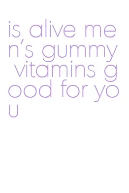 is alive men's gummy vitamins good for you