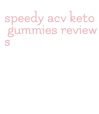 speedy acv keto gummies reviews