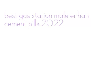 best gas station male enhancement pills 2022