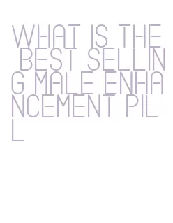 what is the best selling male enhancement pill