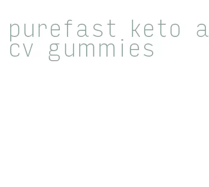 purefast keto acv gummies