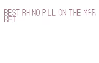 best rhino pill on the market