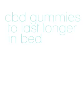 cbd gummies to last longer in bed