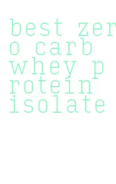 best zero carb whey protein isolate