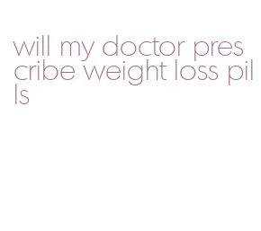 will my doctor prescribe weight loss pills