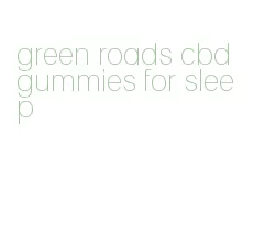 green roads cbd gummies for sleep