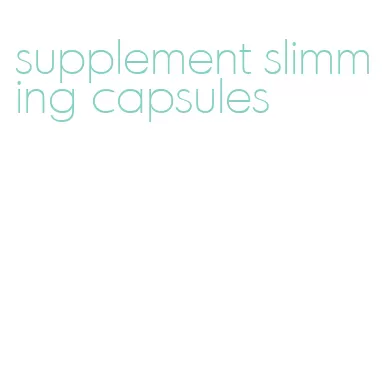 supplement slimming capsules