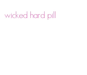 wicked hard pill