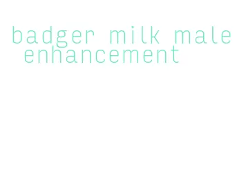 badger milk male enhancement