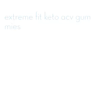 extreme fit keto acv gummies