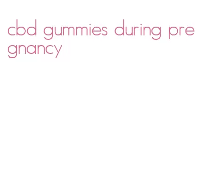 cbd gummies during pregnancy