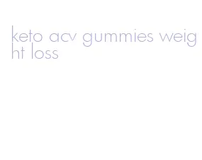 keto acv gummies weight loss