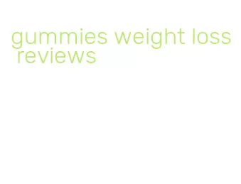 gummies weight loss reviews