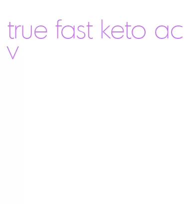 true fast keto acv