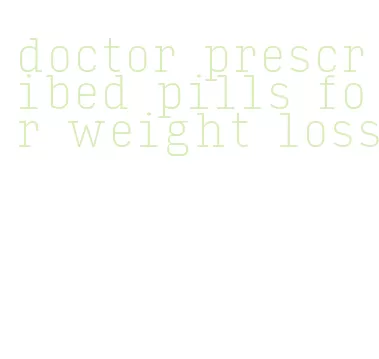 doctor prescribed pills for weight loss