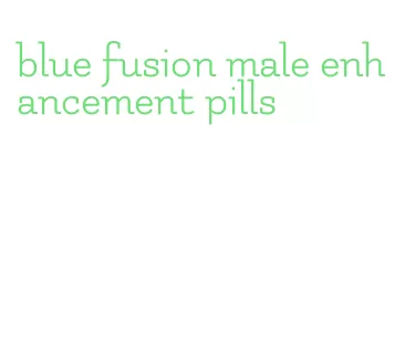 blue fusion male enhancement pills