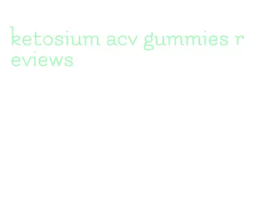 ketosium acv gummies reviews