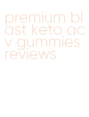 premium blast keto acv gummies reviews