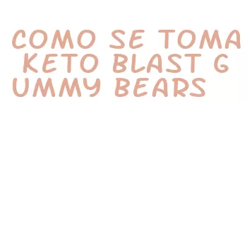 como se toma keto blast gummy bears