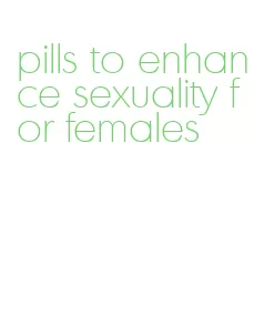 pills to enhance sexuality for females