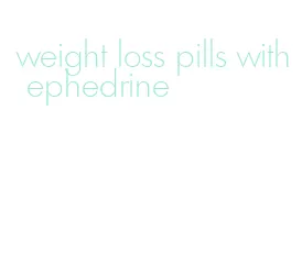 weight loss pills with ephedrine