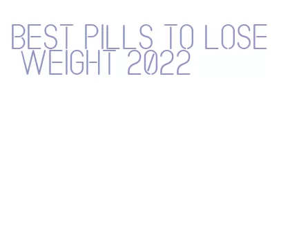 best pills to lose weight 2022