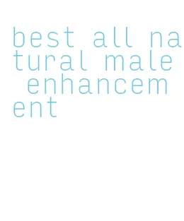 best all natural male enhancement