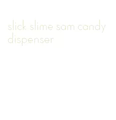 slick slime sam candy dispenser