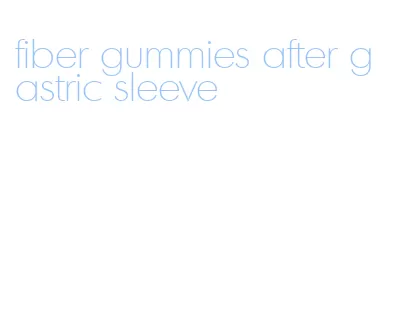 fiber gummies after gastric sleeve