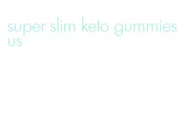 super slim keto gummies us